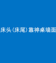 衡水阴阳风水化煞一百三十八——床头(床尾)靠神桌墙面