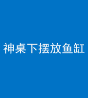 衡水阴阳风水化煞一百八十——神桌下摆放鱼缸