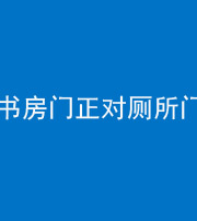 衡水阴阳风水化煞一百五十五——书房门正对厕所门